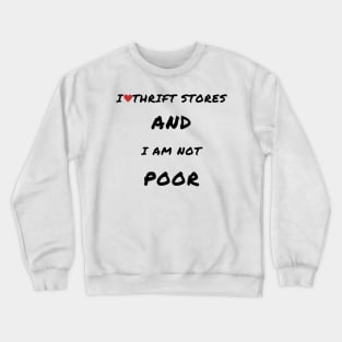 I love thrift stores and i am not poor Crewneck Sweatshirt